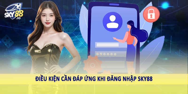 Đăng Nhập SKY88 - Quy Trình Thực Hiện Chuẩn Cho Hội Viên 2025 1 Điều kiện cần đáp ứng khi đăng nhập SKY88