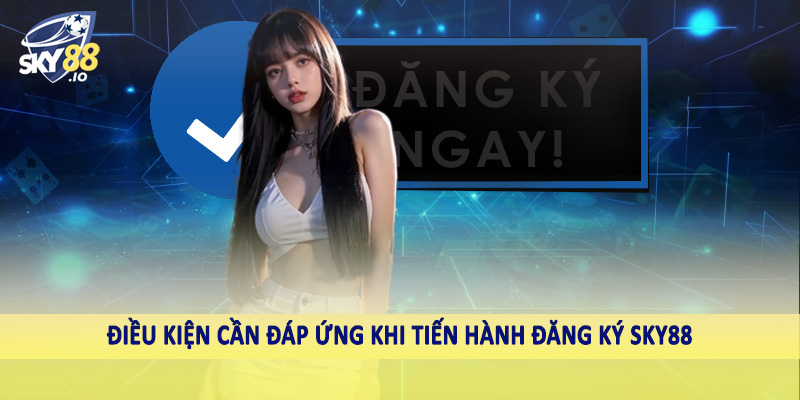 Đăng Ký SKY88 - Hướng Dẫn Tường Tận Cho Hội Viên 2025 1 Điều kiện cần đáp ứng khi tiến hành đăng ký SKY88
