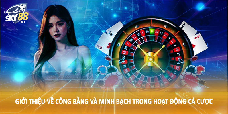 Giới thiệu về công bằng và minh bạch trong hoạt động cá cược