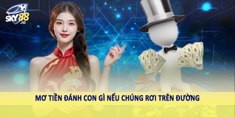 Mơ Tiền Đánh Con Gì SKY88 - Con Số Nên Cân Nhắc Đầu Tư 4 Mơ tiền đánh con gì nếu chúng rơi trên đường