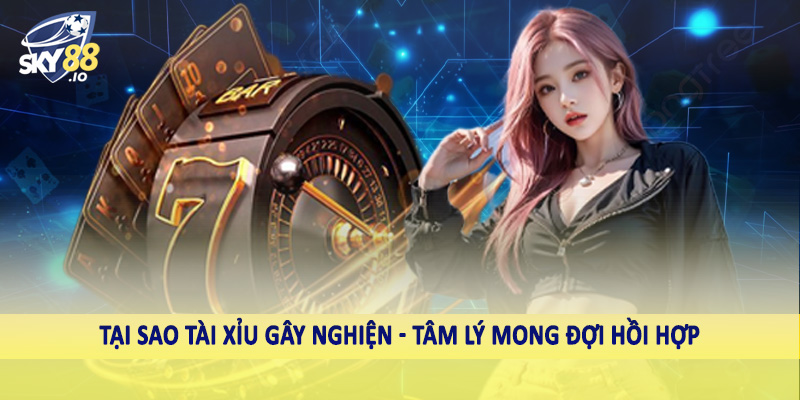 Tại Sao Tài Xỉu Gây Nghiện - Giải Đáp Tường Tận Cùng Cao Thủ 3 Tại sao tài xỉu gây nghiện - Tâm lý mong đợi hồi hợp