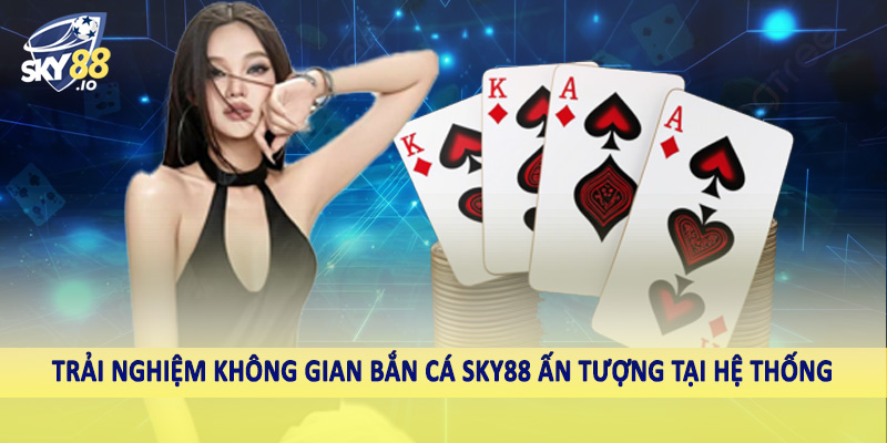 Trải nghiệm không gian bắn cá SKY88 ấn tượng tại hệ thống
