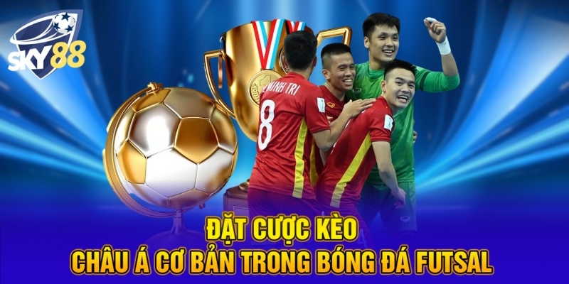 Cá Cược Futsal Thắng Đậm Dành Cho Hội Viên Tại SKY88 3 Đặt cược kèo châu Á cơ bản trong bóng đá Futsal