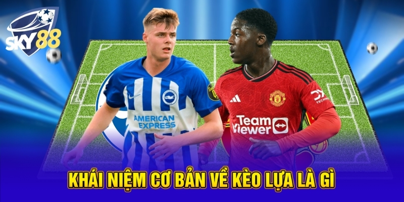 Kèo Lựa Là Gì? Bí Quyết Đặt Cược Chuẩn Xác Cùng SKY88 2 Khái niệm cơ bản về kèo lựa là gì