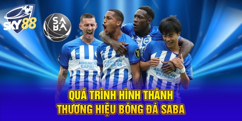 Bóng Đá Saba - Trải Nghiệm Cược Thể Thao Đỉnh Cao Tại SKY88 2 Quá trình hình thành thương hiệu bóng đá Saba